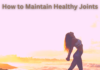 How to Maintain Healthy Joints? How to Maintain Healthy Joints