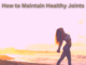 How to Maintain Healthy Joints? How to Maintain Healthy Joints