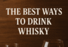 What are the best ways to drink whisky? Best Ways to Drink Whisky