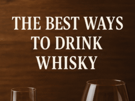 What are the best ways to drink whisky? Best Ways to Drink Whisky